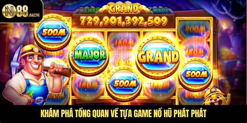 Khám phá tổng quan về tựa game nổ hũ phát phát