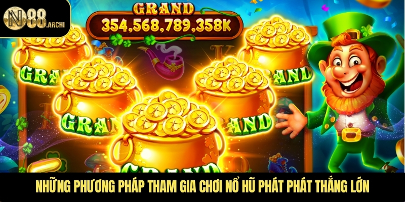 Những phương pháp tham gia chơi nổ hũ phát phát thắng lớn