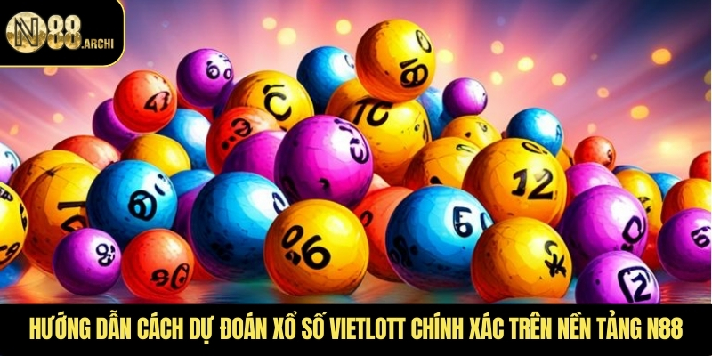 Hướng dẫn cách dự đoán xổ số vietlott chính xác trên nền tảng N88